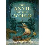 The Anvil of the World by Baker, Kage, 9780765308191