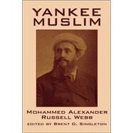 Yankee Muslim: The Asian Travels of Mohammed Alexander Russell Webb by Webb, Mohammed Alexander Russell; Singleton, Brent D., 9780893708191