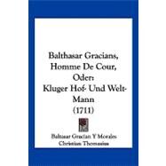 Balthasar Gracians, Homme de Cour, Oder : Kluger Hof- und Welt-Mann (1711) by Morales, Baltasar Gracian Y; Thomasius, Christian, 9781104878191