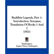 Buddhist Legends, Part : Introduction, Synopses, Translation of Books 1 And 2 (1921) by Buddhaghosa; Burlingame, Eugene Watson, 9781120168191