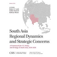 South Asia Regional Dynamics and Strategic Concerns A Framework for U.S. Policy and Strategy in South Asia, 2014-2026 by Lamb, Robert A.; Hameed, Sadika; Mixon, Kathryn, 9781442228191