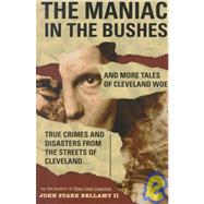 The Maniac in the Bushes: More True Tales of Cleveland Crime and Disaster by Bellamy, John Stark, II, 9781886228191