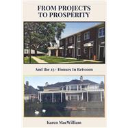FROM PROJECTS TO PROSPERITY AND THE 25+ HOUSES IN BETWEEN by MacWilliam, Karen, 9798350998191