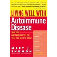 Living Well with Autoimmune Disease: What Your Doctor Doesn't Tell You...That You Need to Know by Shomon, Mary J., 9780060938192