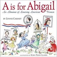 A is for Abigail An Almanac of Amazing American Women by Cheney, Lynne, 9780689858192