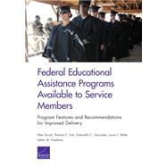 Federal Educational Assistance Programs Available to Service Members Program Features and Recommendations for Improved Delivery by Buryk, Peter; Trail, Thomas E.; Gonzalez, Gabriella C.; Miller, Laura L.; Friedman, Esther M., 9780833088192