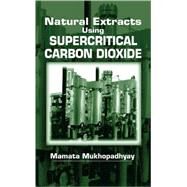 Natural Extracts Using Supercritical Carbon Dioxide by Mukhopadhyay; Mamata, 9780849308192