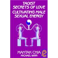 Taoist Secrets of Love : Cultivating Male Sexual Energy by Chia, Mantak, 9780943358192