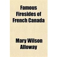 Famous Firesides of French Canada by Alloway, Mary Wilson, 9781153828192