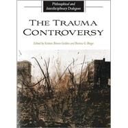 The Trauma Controversy: Philosophical and Interdisciplinary Dialogues by Golden, Kristen Brown; Bergo, Bettina G., 9781438428192