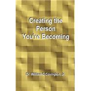 Creating the Person You're Becoming by Covington, William G., Jr., 9781581128192