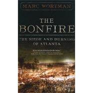The Bonfire The Siege and Burning of Atlanta by Wortman, Marc, 9781586488192