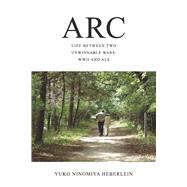 Arc Life between Two Unwinnable Wars: WWII and ALS by Heberlein, Yuko, 9798350988192