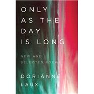 Only As the Day Is Long New and Selected Poems by Laux, Dorianne, 9780393358193
