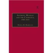 Anthony Munday and the Catholics, 15601633 by Hamilton,Donna B., 9781138378193
