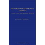 The Works of Graham Greene, Volume 2 A Guide to the Graham Greene Archives by Hill, Mike; Wise, Jon, 9781472528193