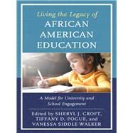 Living the Legacy of African American Education A Model for University and School Engagement by Croft, Sheryl J.; Pogue, Tiffany D.; Siddle Walker, Dr. Vanessa, 9781475808193