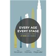 Every Age, Every Stage Teaching God's Truth at Home and Church by Hindman, Ken; Holmes, Landry; Magruder, Jana, 9781535988193