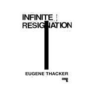Infinite Resignation by Thacker, Eugene, 9781912248193