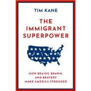 The Immigrant Superpower How Brains, Brawn, and Bravery Make America Stronger by Kane, Tim, 9780190088194