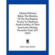 Address Delivered Before the Members of the New-England Society, in Charleston, South Carolina, at Their Anniversary Meeting, December 22nd, 1821 (182 by Hurlbut, Martin Luther, 9781120138194
