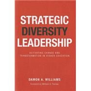 Strategic Diversity Leadership: Activating Change and Transformation in Higher Education by Williams, Damon A.; Tierney, William G., 9781579228194