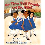 My Three Best Friends and Me, Zulay by Best, Cari; Brantley-Newton, Vanessa, 9780374388195