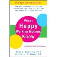 What Happy Working Mothers Know How New Findings in Positive Psychology Can Lead to a Healthy and Happy Work/Life Balance by Greenberg, Cathy L.; Avigdor, Barrett S., 9780470488195