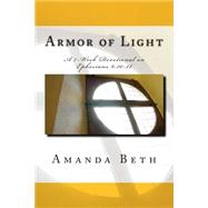 Armor of Light: A 7-week Devotional on Ephesians 6:10-18 by Beth, Amanda; Sawyer, Steven; Johnson, Kerry, 9781483948195