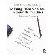 Making Hard Choices in Journalism Ethics by David E. Boeyink; Sandra L. Borden, 9780203928196