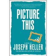 Picture This A Novel by Heller, Joseph, 9780684868196