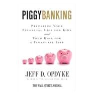 Piggybanking: Preparing Your Financial Life for Kids and Your Kids for a Financial Life by Opdyke, Jeff D., 9780061358197