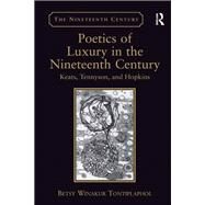 Poetics of Luxury in the Nineteenth Century: Keats, Tennyson, and Hopkins by Tontiplaphol,Betsy Winakur, 9781138268197