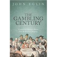 The Gambling Century Commercial Gaming in Britain from Restoration to Regency by Eglin, John, 9780192888198