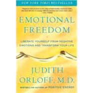 Emotional Freedom Liberate Yourself from Negative Emotions and Transform Your Life by Orloff, Judith, 9780307338198