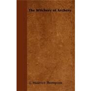 The Witchery of Archery by Thompson, J. Maurice; Thompson, Will H. (CON), 9781446528198