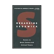 Regarding Sedgwick: Essays on Queer Culture and Critical Theory by Barber,Stephen M., 9780415928199