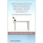 Information Processing Biases and Anxiety A Developmental Perspective by Hadwin, Julie A.; Field, Andy P., 9780470998199
