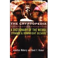 The Cryptopedia A Dictionary of the Weird, Strange, and Downright Bizarre by Maberry, Jonathan; Kramer, David F., 9780806528199