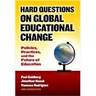 Hard Questions on Global Educational Change by Sahlberg, Pasi; Hasak, Jonathan; Rodriguez, Vanessa, 9780807758199