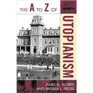 The a to Z of Utopianism by Morris, James M.; Kross, Andrea L., 9780810868199