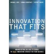 Innovation that Fits Moving Beyond the Fads to Choose the RIGHT Innovation Strategy for Your Business by Lord, Michael; deBethizy, Donald; Wager, Jeffrey, 9780131438200