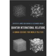 Quantum International Relations A Human Science for World Politics by Der Derian, James; Wendt, Alexander, 9780197568200