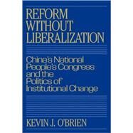 Reform without Liberalization: China's National People's Congress and the Politics of Institutional Change by Kevin J. O'Brien, 9780521048200