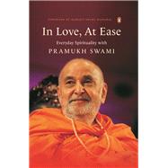 In Love, At Ease Everyday Spirituality with Pramukh Swami by Trivedi, Yogi, 9780670098200