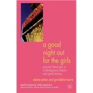 A Good Night Out for the Girls Popular Feminisms in Contemporary Theatre and Performance by Aston, Elaine; Harris, Geraldine, 9781137518200