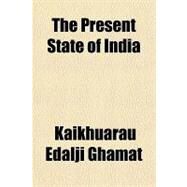 The Present State of India by Ghamat, Kaikhuarau Edalji, 9781151378200