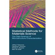 Statistical Methods for Materials Science: The Data Science of Microstructure Characterization by Simmons; Jeffrey P., 9781498738200