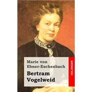 Bertram Vogelweid by Von Ebner-Eschenbach, Marie, 9781519138200