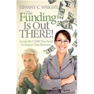 The Funding Is Out There! by Wright, Tiffany C., 9781614488200
